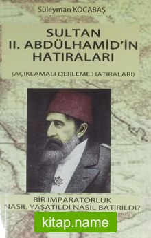 Sultan II. Abdülhamid’in Hatıraları Bir İmparatorluk Nasıl Yaşatıldı Nasıl Batırıldı?