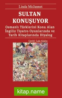 Sultan Konuşuyor  Osmanlı Türklerini Konu Alan İngiliz Tiyatro Oyunlarında ve Tarih Kitaplarında Diyalog