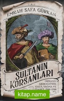 Sultanın Korsanları  Osmanlı Akdenizi’nde Gaza, Yağma ve Esaret, 1500-1700