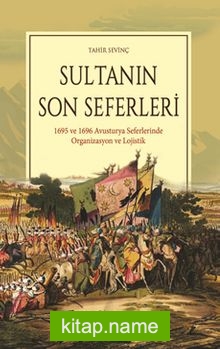 Sultanın Son Seferleri  1695 ve 1696 Avusturya Seferlerinde Organizasyon ve Lojistik