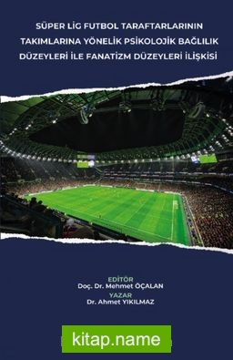 Süper Lig Futbol Taraftarlarının Takımlarına Yönelik Psikolojik Bağlılık Düzeyleri İle Fanatizm Düzeyleri İlişkisi