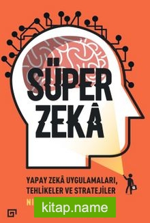 Süper Zeka:Yapay Zeka Uygulamaları, Tehlikeler Ve Stratejiler