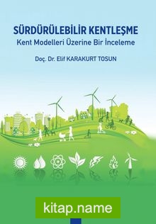 Sürdürülebilir Kentleşme  Kent Modelleri Üzerine Bir İnceleme