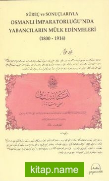 Süreç ve Sonuçlarıyla Osmanlı İmparatorluğu’nda Yabancıların Mülk Edinmeleri (1830-1914)