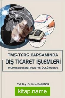 TMS/TFRS Kapsamında Dış Ticaret İşlemleri Muhasebeleştirme ve Ölçümleme