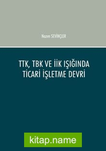 TTK, TBK ve İİK Işığında Ticari İşletme Devri