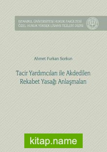 Tacir Yardımcıları ile Akdedilen Rekabet Yasağı Anlaşmaları İstanbul Üniversitesi Hukuk Fakültesi Özel Hukuk Yüksek Lisans Tezleri Dizisi No: 31