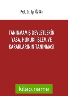 Tanınmamış Devletlerin Yasa, Hukuki İşlem ve Kararlarının Tanınması