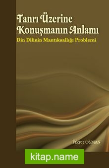 Tanrı Üzerine Konuşmanın Anlamı Din Dilinin Mantıksallığı Problemi