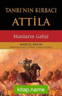 Tanrı’nın Kırbacı Attila Hunların Gelişi