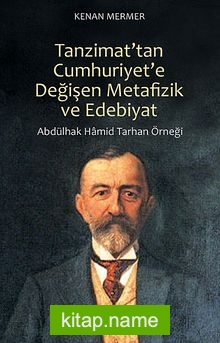 Tanzimat’tan Cumhuriyet’e Değişen Metafizik ve Edebiyat Abdülhak Hamid Tarhan Örneği