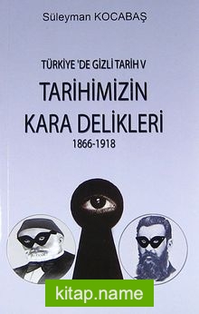 Tarihimizin Kara Delikleri (1866-1918) / Türkiye’de Gizli Tarih 5