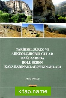 Tarihsel Süreç ve Arkeolojik Bulgular Bağlamında Bolu Seben Kaya :Barınakları – Sığınakları