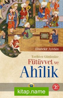 Tarihten Günümüze Fütüvvet ve Ahilik