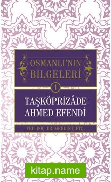 Taşköprizade Ahmed Efendi / Osmanlı’nın Bilgeleri 1