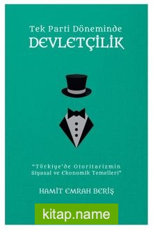 Tek Parti Döneminde Devletçilik Türkiye’de Otoritarizmin Siyasal ve Ekonomik Temelleri
