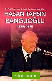 Tek Parti Döneminde Din Eğitiminin Yolunu Açan Bakan: Hasan Tahsin Banguoğlu