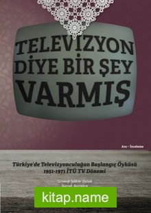 Televizyon Diye Bir Şey Varmış Türkiye’de Televizyonculuğun Başlangıç Öyküsü, 1951-1971 İTÜ TV Dönemi