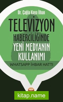 Televizyon Haberciliğinde Yeni Medyanın Kullanımı: Whatsapp İhbar Hattı