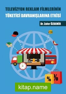 Televizyon Reklam Filmlerinin Tüketici Davranışlarına Etkisi