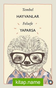 Tembel Hayvanlar Felsefe Yaparsa Tembel Hayvanlar Gibi Yaşama Rehberi