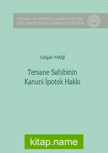 Tersane Sahibinin Kanuni İpotek Hakkı İstanbul Üniversitesi Hukuk Fakültesi Özel Hukuk Yüksek Lisans Tezleri Dizisi No: 42