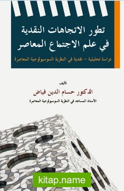 The Evolution Of Critical Trends İn Contemporary Sociology/ Tatavvuru’l-İtticahati’n-Nakdiyyeti Fî ʻilmi’l-İctimaʻi’l-Muʻasir   DirasetunTahlîliyyetun-Nakdiyyetun fi’n-Nazariyeti’s-Susyulûciyyeti’l-Muʻasira