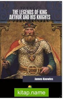 The Legends of King Arthur And His Knights