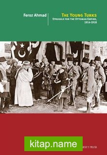 The Young Turks: Struggle For The Ottoman Empire 1914-1918