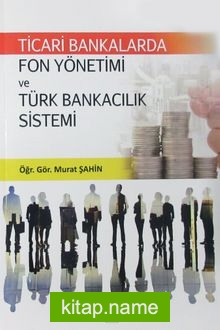 Ticari Bankalarda Fon Yönetimi ve Türk Bankacılık Sistemi