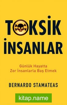 Toksik İnsanlar: Günlük Hayatta Zor İnsanlarla Baş Etmek