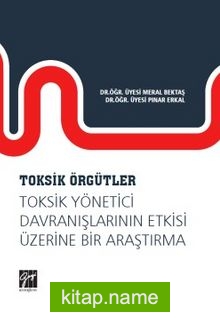 Toksik Örgütler, Toksik Yönetici Davranışlarının Etkisi Üzerine Bir Araştırma