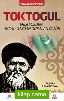 Toktogül (Türkmence) Şiirlerle Örülen Nağmelere Dökülen Bir Ömür