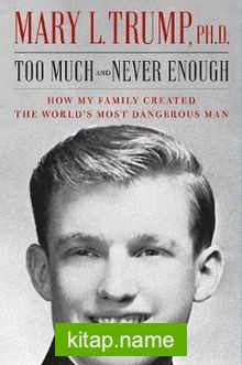 Too Much and Never Enough : How My Family Created the World’s Most Dangerous Man