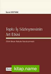 Toplu İş Sözleşmesinin Art Etkisi (Türk-Alman Hukuku Karşılaştırmalı)