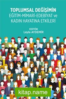 Toplumal Değişimin Eğitim-Mimari-Edebiyat ve Kadın Hayatına Etkileri