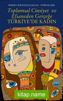 Toplumsal Cinsiyet ve Efsaneden Gerçeğe Türkiye’de Kadın