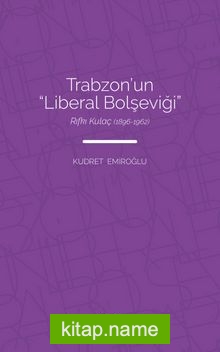 Trabzon’un “Liberal Bolşeviği ”: Rıfkı Kulaç (1896-1962)