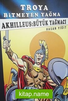 Troya Bitmeyen Yağma – Akhilleus Büyük Yağmacı