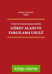 Tüketici Mahkemelerinin Görev Alanı ve Yargılama Usulü