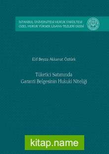 Tüketici Satımında Garanti Belgesinin Hukuki Niteliği İstanbul Üniversitesi Hukuk Fakültesi Özel Hukuk Yüksek Lisans Tezleri Dizisi No: 8