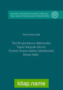 Türk Borçlar Hukuku Bakımından Taşınır Satışında Alıcının Ücretsiz Onarım (Ayıbın Giderilmesini) İsteme Hakkı İstanbul Üniversitesi Hukuk Fakültesi Özel Hukuk Yüksek Lisans Tezleri Dizisi No: 6