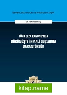 Türk Ceza Kanunu’nda Görünüşte İhmali Suçlarda Garantörlük İstanbul Ceza Hukuku ve Kriminoloji Arşivi Yayın No:24