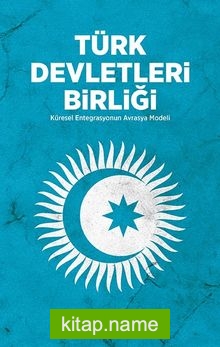 Türk Devletleri Birliği Küresel Entegrasyonun Avrasya Modülü