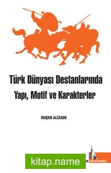 Türk Dünyası Destanlarında Yapı Motif ve Karakterler