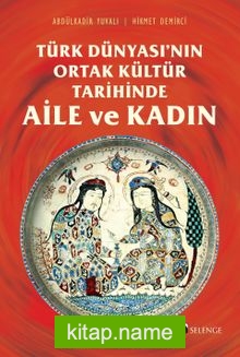Türk Dünyası’nın Ortak Kültür Tarihinde Aile ve Kadın