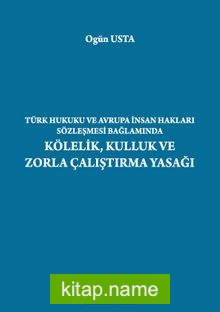 Türk Hukuku ve Avrupa İnsan Hakları Sözleşmesi Bağlamında Kölelik, Kulluk ve Zorla Çalıştırma Yasağı