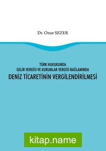 Türk Hukukunda Gelir Vergisi ve Kurumlar Vergisi Bağlamında Deniz Ticaretinin Vergilendirilmesi