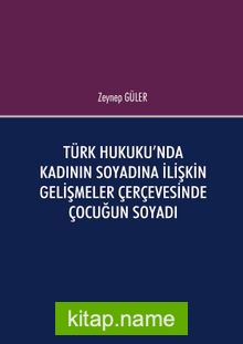 Türk Hukuku’nda Kadının Soyadına İlişkin Gelişmeler Çerçevesinde Çocuğun Soyadı