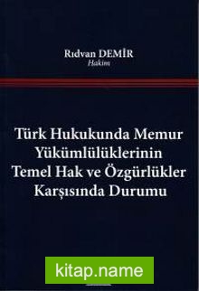 Türk Hukukunda Memur Yükümlülüklerinin Temel Hak ve Özgürlükler Karşısında Durumu